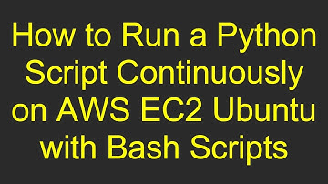 How to Run a Python Script Continuously on AWS EC2 Ubuntu with Bash Scripts