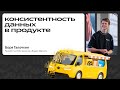 Консистентность данных в продукте / Боря Галочкин