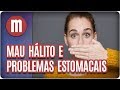 Mau hálito e  problemas estomacais - Mulheres (08/06/17)