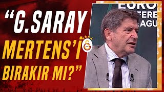 Güvenç Kurtar: "Mertens Galatasaray'ın Her Şeyi"