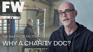 FACTORY EAST - Making of Film - Why a charity documentary?