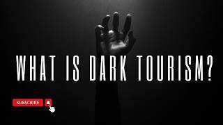 Dark Tourism Explained: Why Do People Engage in It?