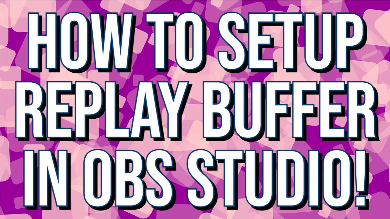 How To Setup Replay Buffer In Obs Studio Better Than Shadowplay Youtube