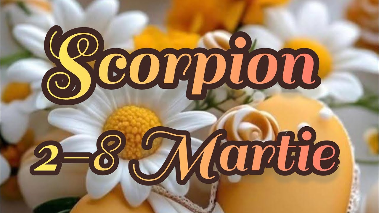 SCORPION  - Saptamana 2-8 Martie 