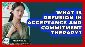 What Is Defusion In Acceptance And Commitment Therapy? - PTSD Support Channel
