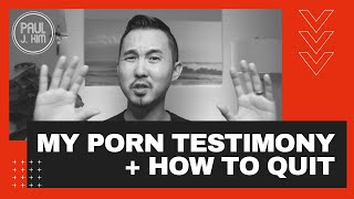 My PORN Testimony + How To Quit | Paul J. Kim