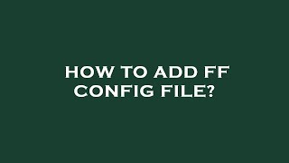 How to add ff config file?
