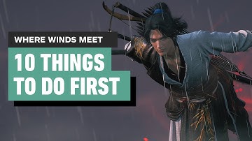Where Winds Meet - 10 Things to Do First