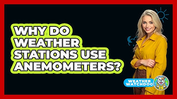 Why Do Weather Stations Use Anemometers?