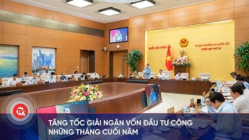 Tăng tốc giải ngân vốn đầu tư công những tháng cuối năm | Truyền hình Quốc hội Việt Nam