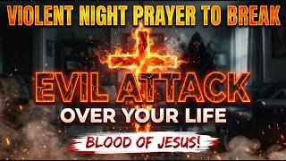 VIOLENT NIGHT PRAYER to BREAK Every Evil Attack Over Your Life, Home &amp; Family