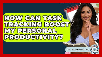 How Can Task Tracking Boost My Personal Productivity? - The Time Management Pro