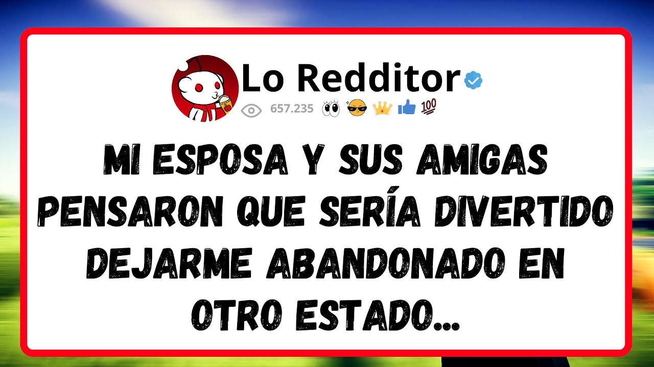 Mi ESPOSA y sus AMIGAS pensaron que sería divertido dejarme abandonado en otro estado...