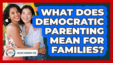 What Does Democratic Parenting Mean For Families? - Sibling Harmony Hub
