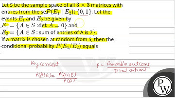 Let S be the sample space of all3×3 matrices with entries from the sePE1∣E2t {0,1}. Let th....