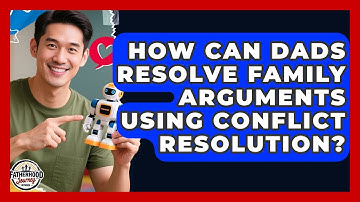 How Can Dads Resolve Family Arguments Using Conflict Resolution? - Fatherhood Journey Network