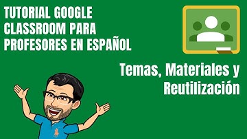 CLASSROOM TRABAJO. Temas, Materiales y Reutilización - Curso Tutorial Google Classroom Profesores
