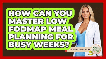 How Can You Master Low FODMAP Meal Planning For Busy Weeks? - Your Nutrition Network