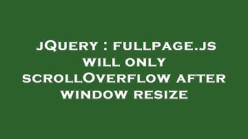 jQuery : fullpage.js will only scrollOverflow after window resize