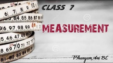 CLASS 7 - SCIENCE - UNIT -1 - MEASUREMENT - PART:2