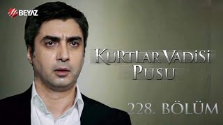 Kurtlar Vadisi Pusu 228. Bölüm Beyaz Tv Full Hd