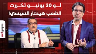ناصر: لو 30 يونيو تكررت 30 مرة الشعب هيختار نفس القرار.. دا مش كلامي دا كلام أبو حملات!