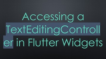 Accessing a TextEditingController in Flutter Widgets