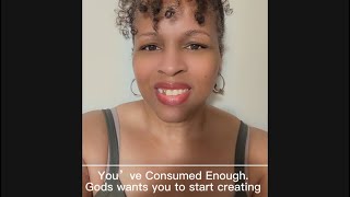 You’ve Consumed Enough. Gods wants you to start creating 