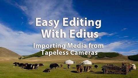 Easy Editing with Edius 6.0 - Lesson 7:  How to Import Media from Tapeless Cameras