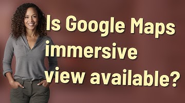 Is Google Maps immersive view available?