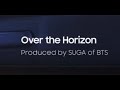 Over the Horizon | Produced by SUGA of BTS | via Samsung Galaxy Unpacked 2021