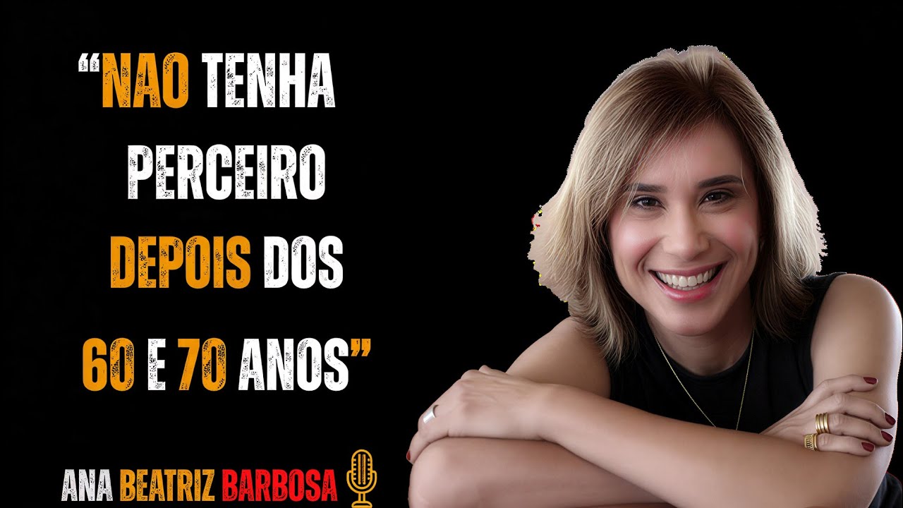 10 Razões para NÃO ter Parceiro depois dos 60 e 70  Ana Beatriz Barbosa