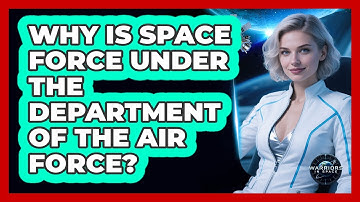 Why Is Space Force Under The Department Of The Air Force? - Warriors In Space