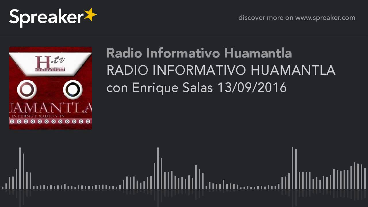 RADIO INFORMATIVO HUAMANTLA con Enrique Salas 13/09/2016 YouTube