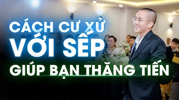 Cách cư xử với sếp giúp bạn THĂNG TIẾN vèo vèo (không cần nịnh sếp) | Master Anh Đức
