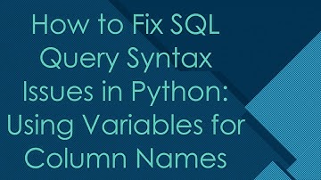 How to Fix SQL Query Syntax Issues in Python: Using Variables for Column Names