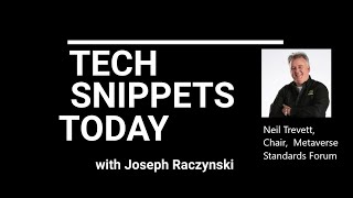 Tech Snippets Today – Metaverse Standards Forum - Neil Trevett – Chair, with Joseph Raczynski