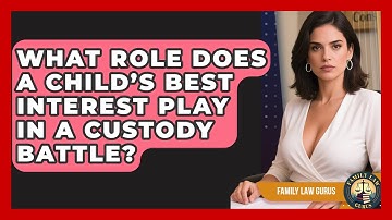 What Role Does a Child’s Best Interest Play in a Custody Battle? | Family Law Gurus News