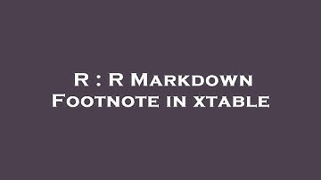 R : R Markdown Footnote in xtable