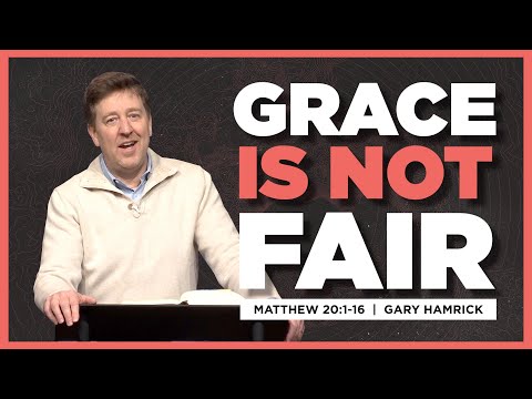 Grace is Not Fair | Matthew 20:1-16 | Gary Hamrick