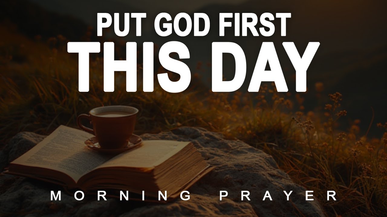 Put God First This Day | A Blessed Morning Prayer to Start Your Day ...