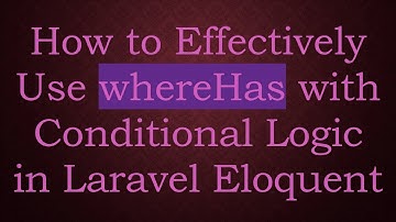 How to Effectively Use whereHas with Conditional Logic in Laravel Eloquent