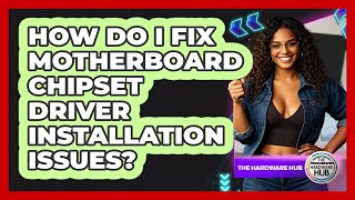 How Do I Fix Motherboard Chipset Driver Installation Issues? - The Hardware Hub