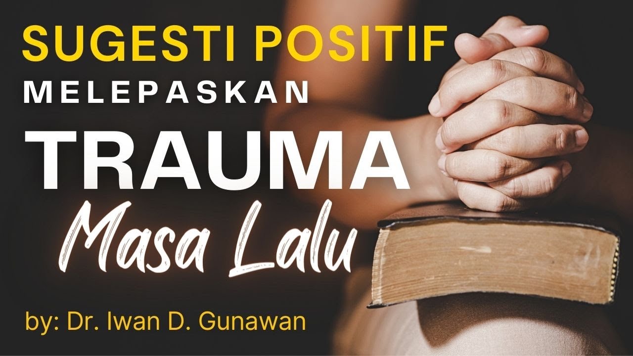 SUGESTI POSITIF, Melepaskan Trauma Masa Lalu by Dr. Iwan D. Gunawan ...