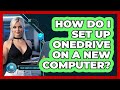 How Do I Set Up OneDrive On A New Computer?