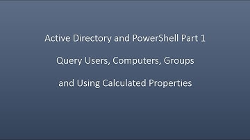 Active Directory and PowerShell Part 1, Query Users, Computers, Groups and Calculated Properties