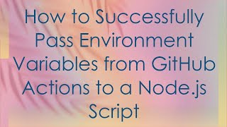 How to Successfully Pass Environment Variables from GitHub Actions to a Node.js Script