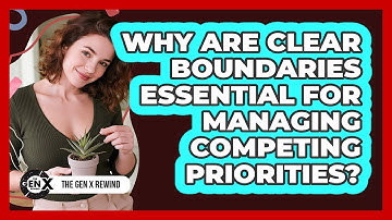 Why Are Clear Boundaries Essential For Managing Competing Priorities? - The Gen X Rewind
