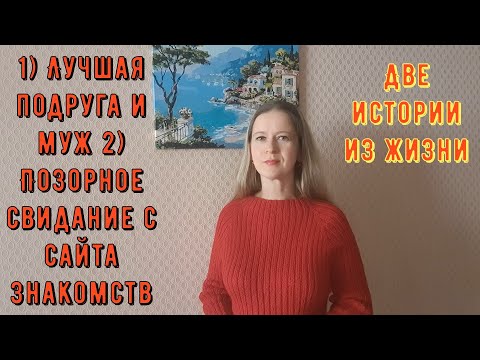 2 Истории из жизни РСП, сайты знакомств 1 Лучшая подруга и муж 2 Позорное свидание с сайта знакомств