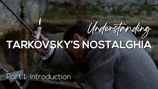 UNDERSTANDING TARKOVSKY'S NOSTALGHIA: Part 1: Introduction